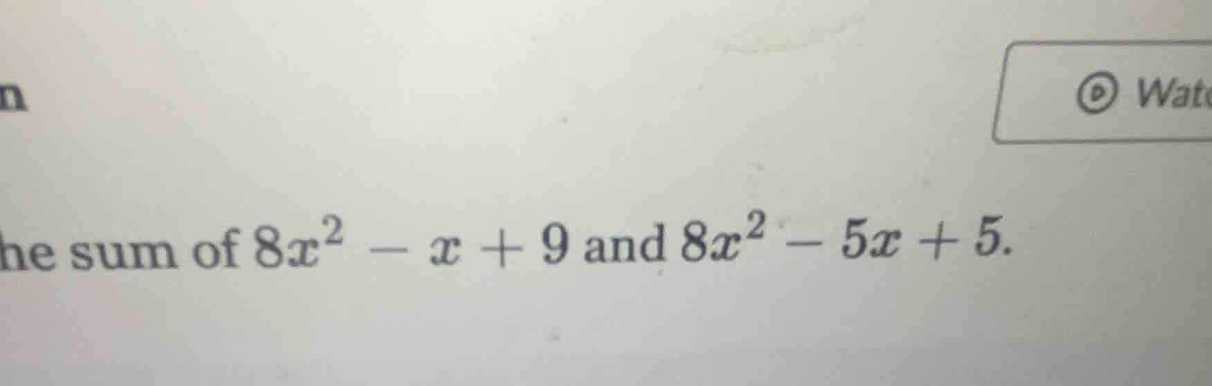 the sum of $8x^2 - x + 9$ and $8x^2 - 5x + 5$.