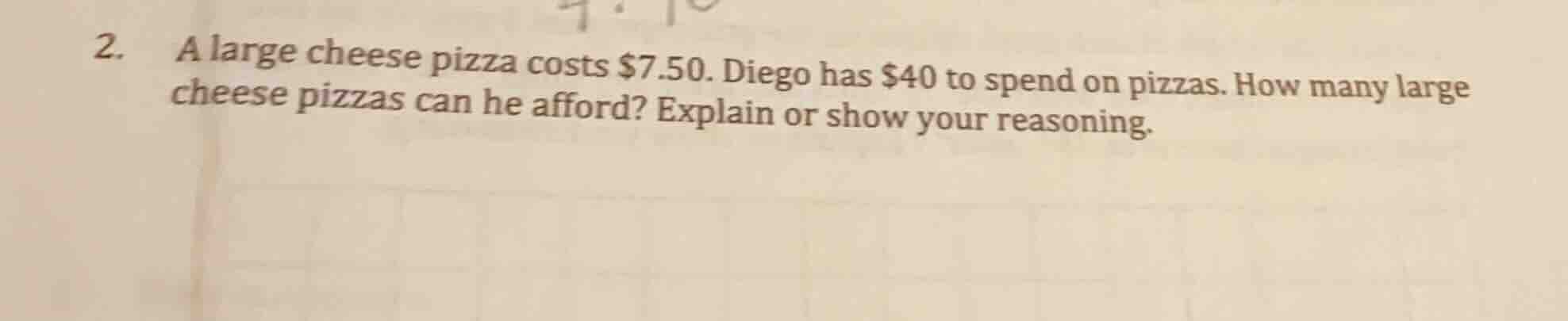 2. a large cheese pizza costs $7.50. diego has $40 to spend on pizzas. …