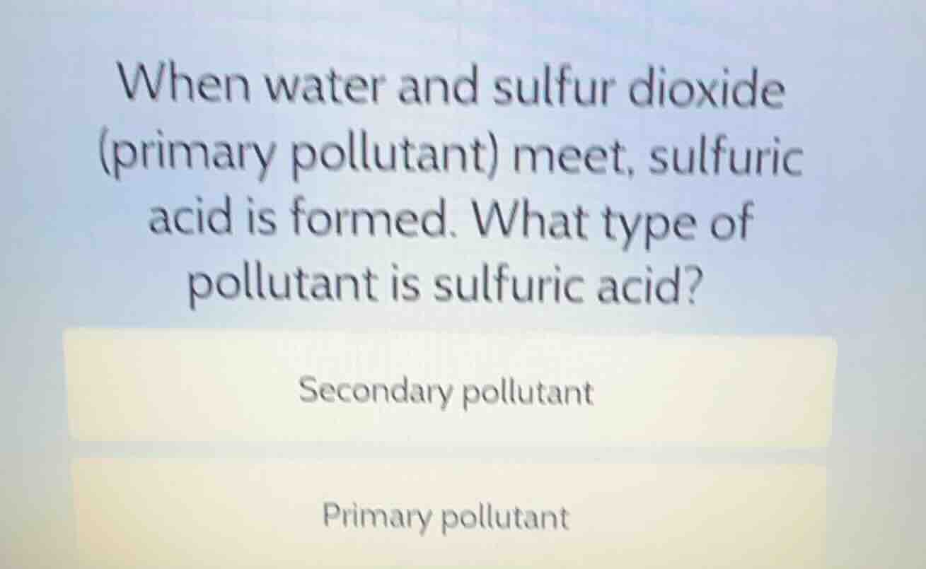when water and sulfur dioxide (primary pollutant) meet, sulfuric acid i…