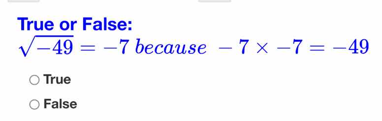 true or false: \\(sqrt{-49} = -7\\) because \\(-7 \\times -7 = -49\\) \…