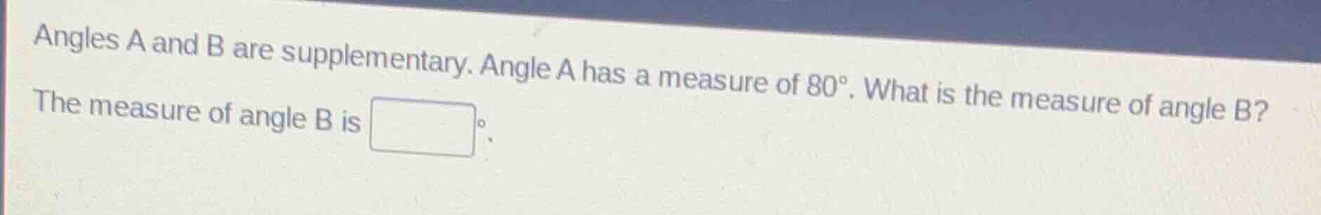angles a and b are supplementary. angle a has a measure of 80°. what is…