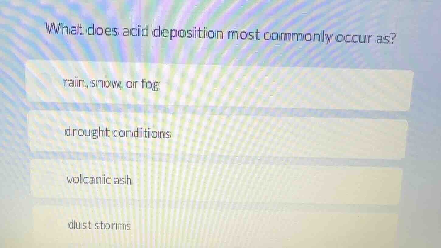 what does acid deposition most commonly occur as? rain, snow, or fog dr…