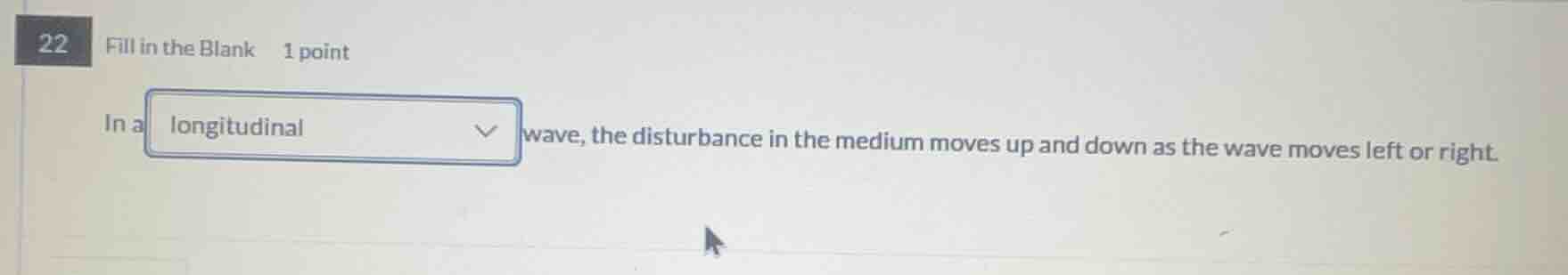 22 fill in the blank 1 point in a longitudinal wave, the disturbance in…