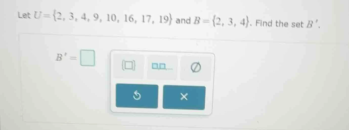 let u = {2, 3, 4, 9, 10, 16, 17, 19} and b = {2, 3, 4}. find the set b.…
