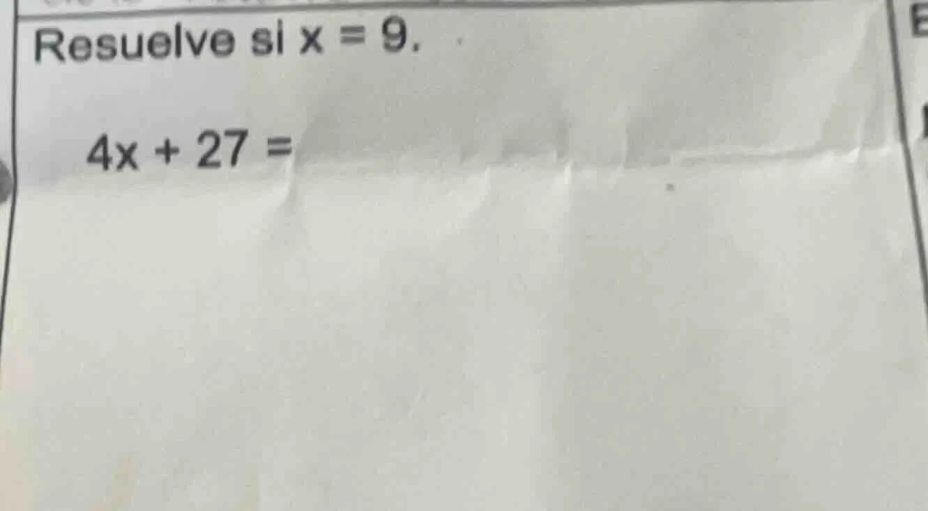 resuelve si x = 9. 4x + 27 =