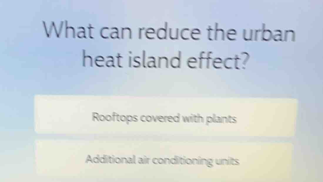 what can reduce the urban heat island effect? rooftops covered with pla…