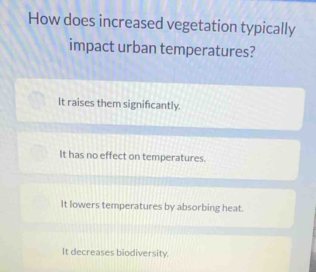 how does increased vegetation typically impact urban temperatures? it r…