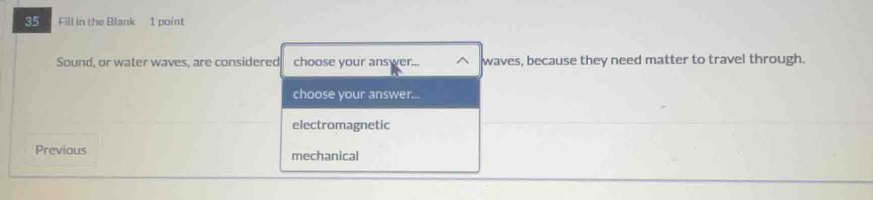 35 fill in the blank 1 point sound, or water waves, are considered choo…