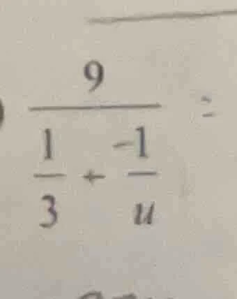 \\frac{9}{ \\frac{1}{3} + \\frac{-1}{u} } =