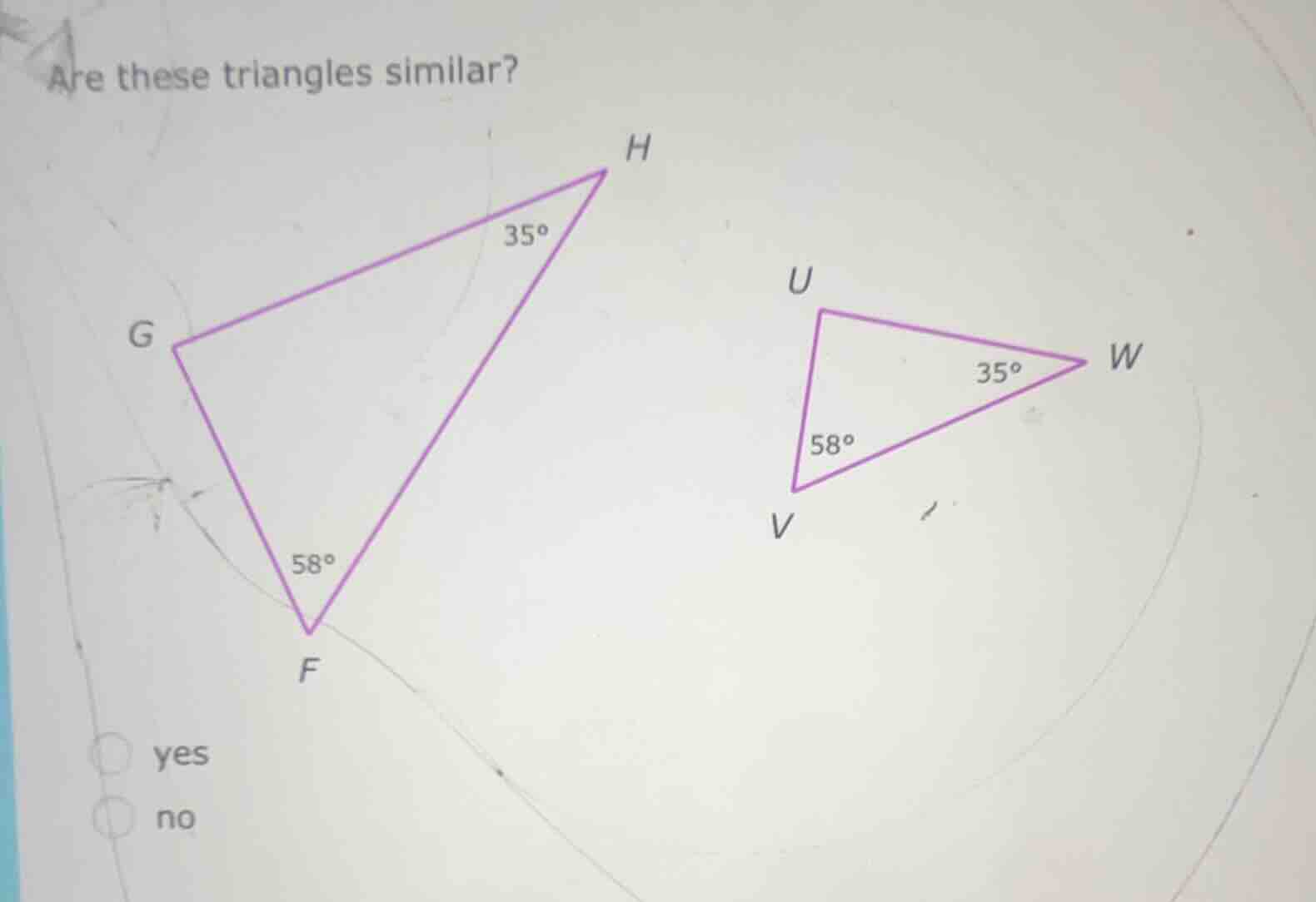 are these triangles similar? h 35° g u 35° w 58° v 58° f yes no