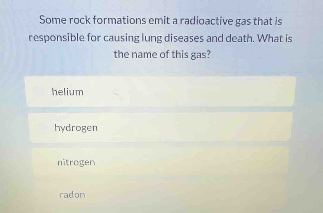 some rock formations emit a radioactive gas that is responsible for cau…