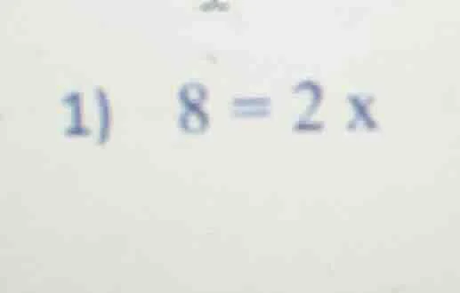 1) 8 = 2 x
