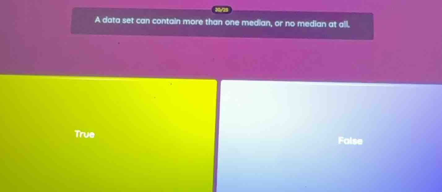 a data set can contain more than one median, or no median at all. true …