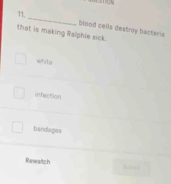 11. ______ blood cells destroy bacteria that is making ralphie sick. wh…