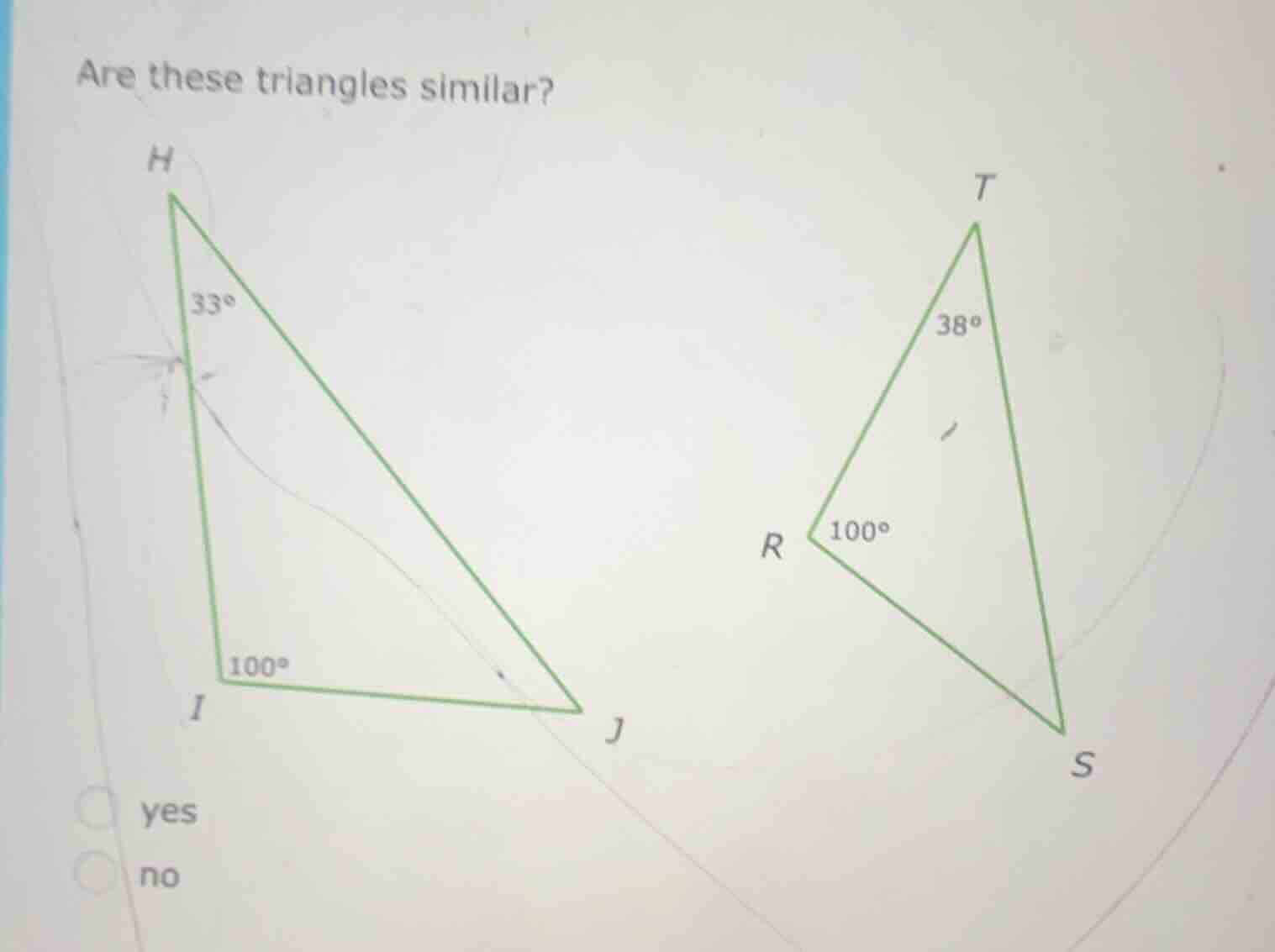 are these triangles similar? h 33° i 100° j t 38° r 100° s yes no