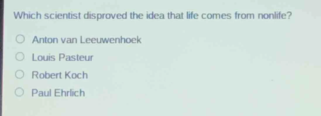 which scientist disproved the idea that life comes from nonlife? anton …