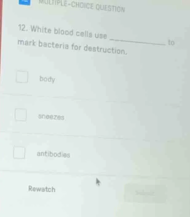multiple-choice question 12. white blood cells use ______ to mark bacte…
