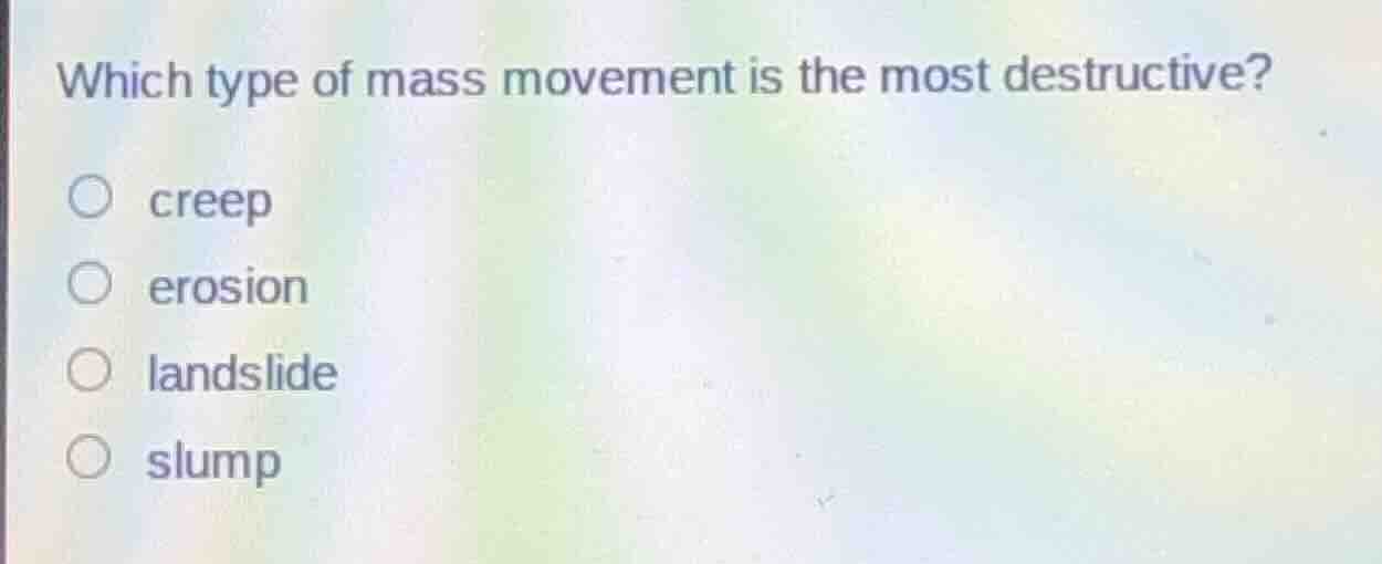 which type of mass movement is the most destructive? creep erosion land…