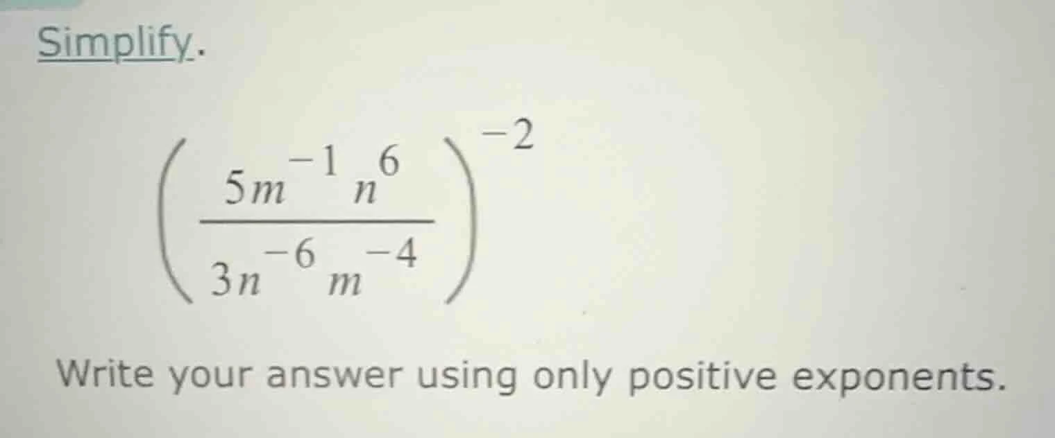 simplify. \\(\\left(\\dfrac{5m^{-1}n^{6}}{3n^{-6}m^{-4}}\ ight)^{-2}\\)…