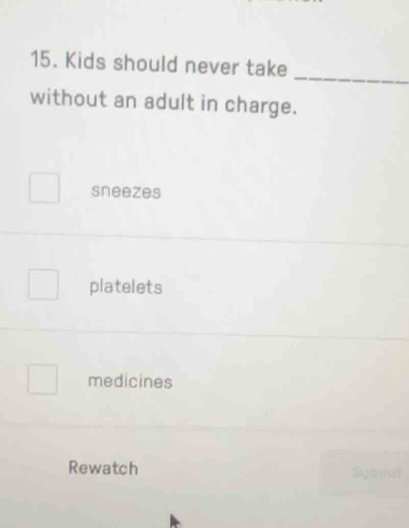 15. kids should never take ______ without an adult in charge. sneezes p…