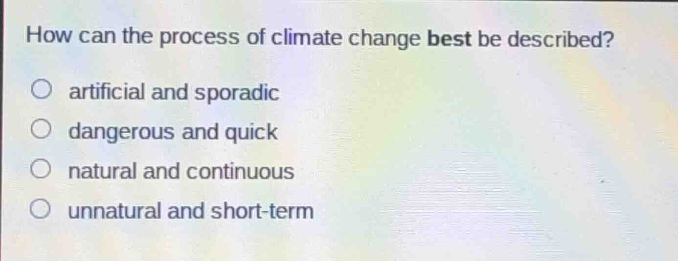 how can the process of climate change best be described? ○ artificial a…