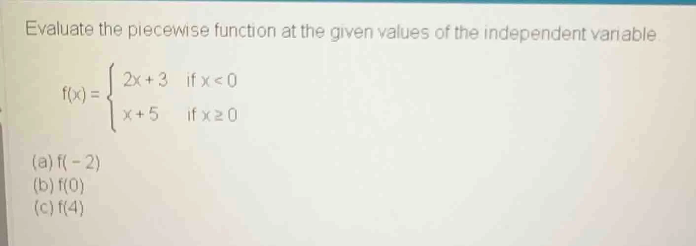 evaluate the piecewise function at the given values of the independent …
