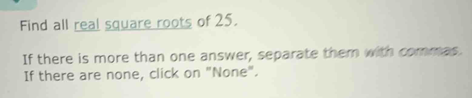 find all real square roots of 25. if there is more than one answer, sep…