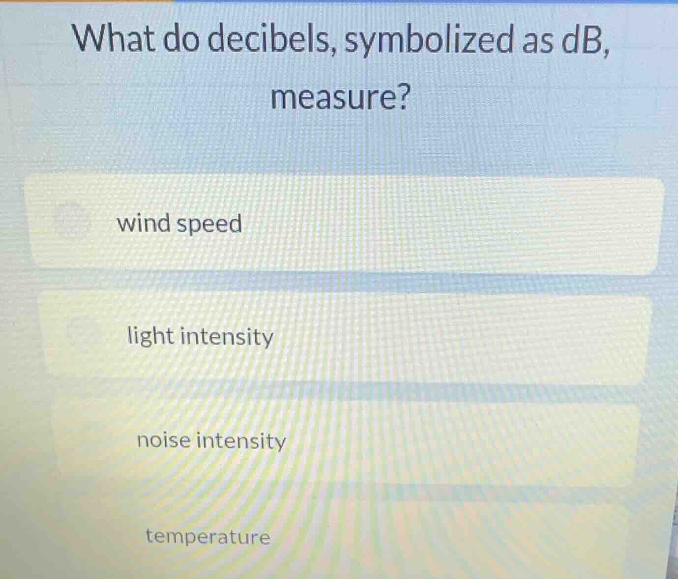 what do decibels, symbolized as db, measure? wind speed light intensity…