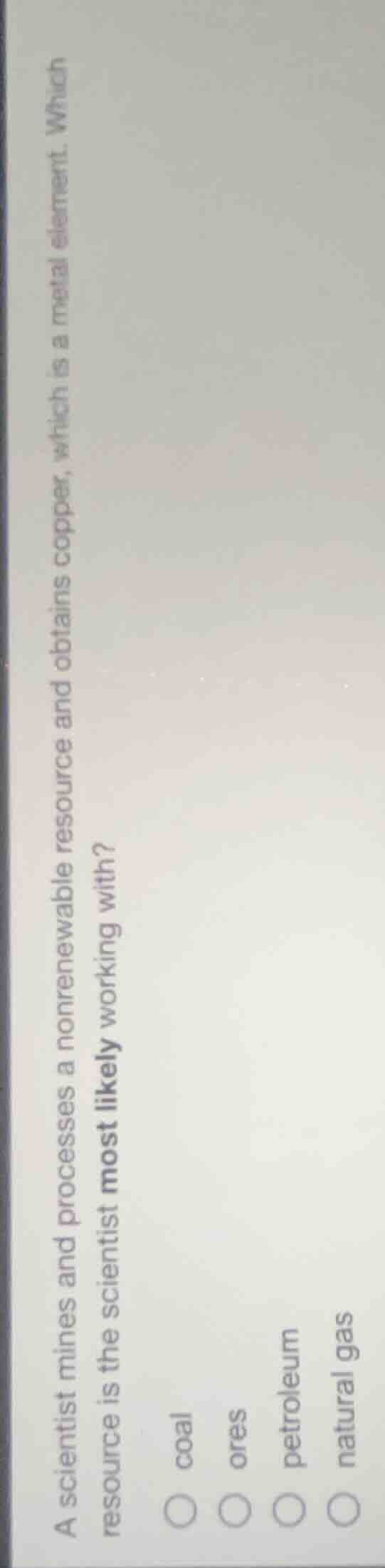 a scientist mines and processes a nonrenewable resource and obtains cop…