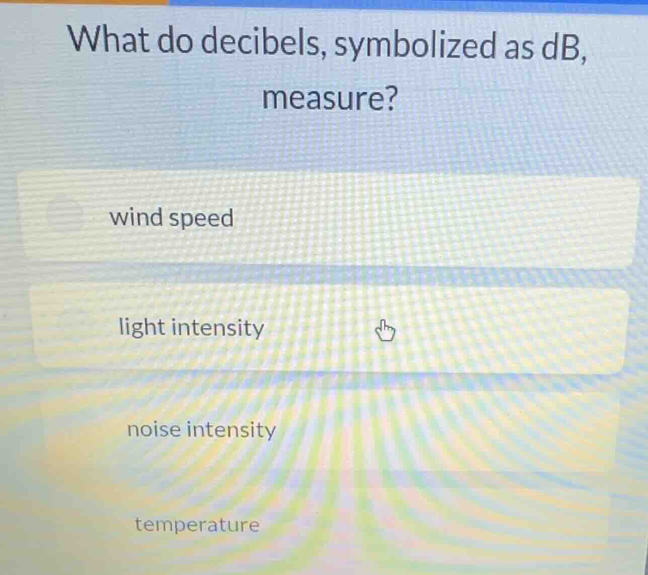 what do decibels, symbolized as db, measure? wind speed light intensity…