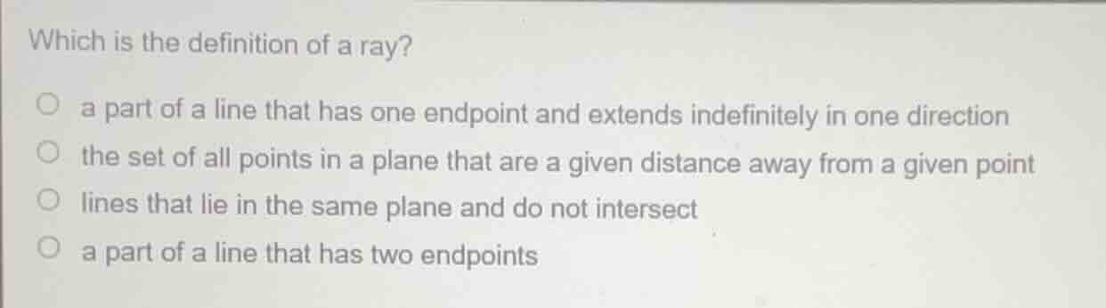 which is the definition of a ray? a part of a line that has one endpoin…