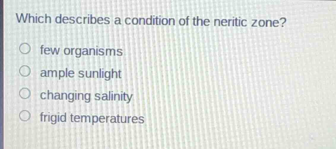 which describes a condition of the neritic zone? few organisms ample su…