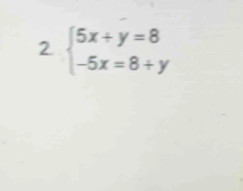 2. \\begin{cases}5x + y = 8\\\\-5x = 8 + y\\end{cases}