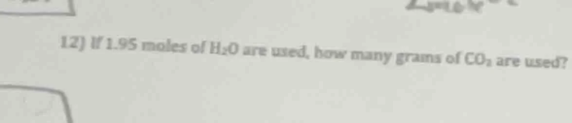 12) if 1.95 moles of h₂o are used, how many grams of co₂ are used?