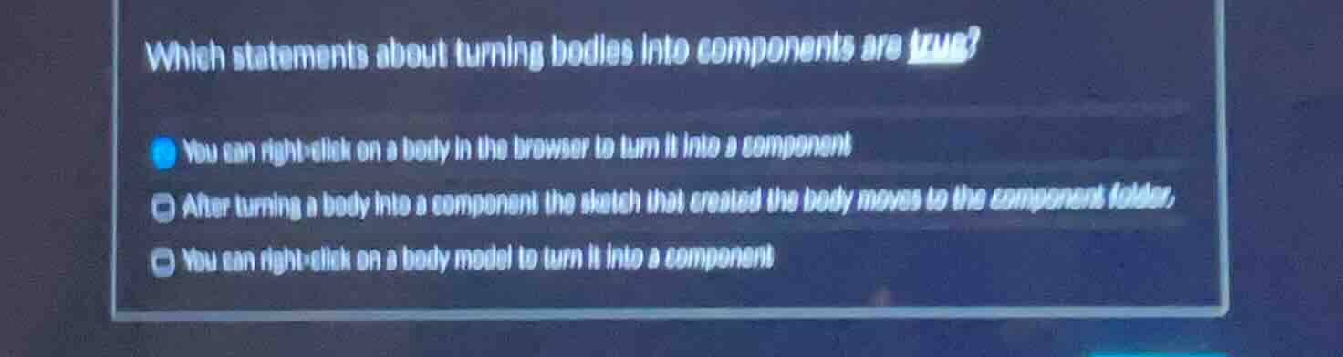 which statements about turning bodies into components are true? you can…