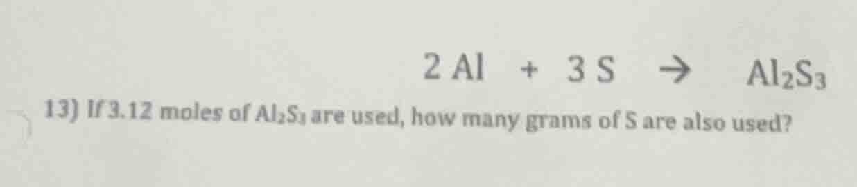2 al + 3 s → al₂s₃ 13) if 3.12 moles of al₂s₃ are used, how many grams …