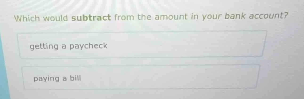 which would subtract from the amount in your bank account? getting a pa…