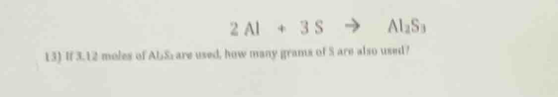 2 al + 3 s → al₂s₃ (13) if 3.12 moles of al₂s₃ are used, how many grams…