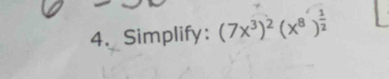 4. simplify: $(7x^{3})^{2}(x^{8})^{\frac{1}{2}}$