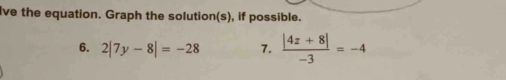 lve the equation. graph the solution(s), if possible. 6. $2|7y - 8| = -…