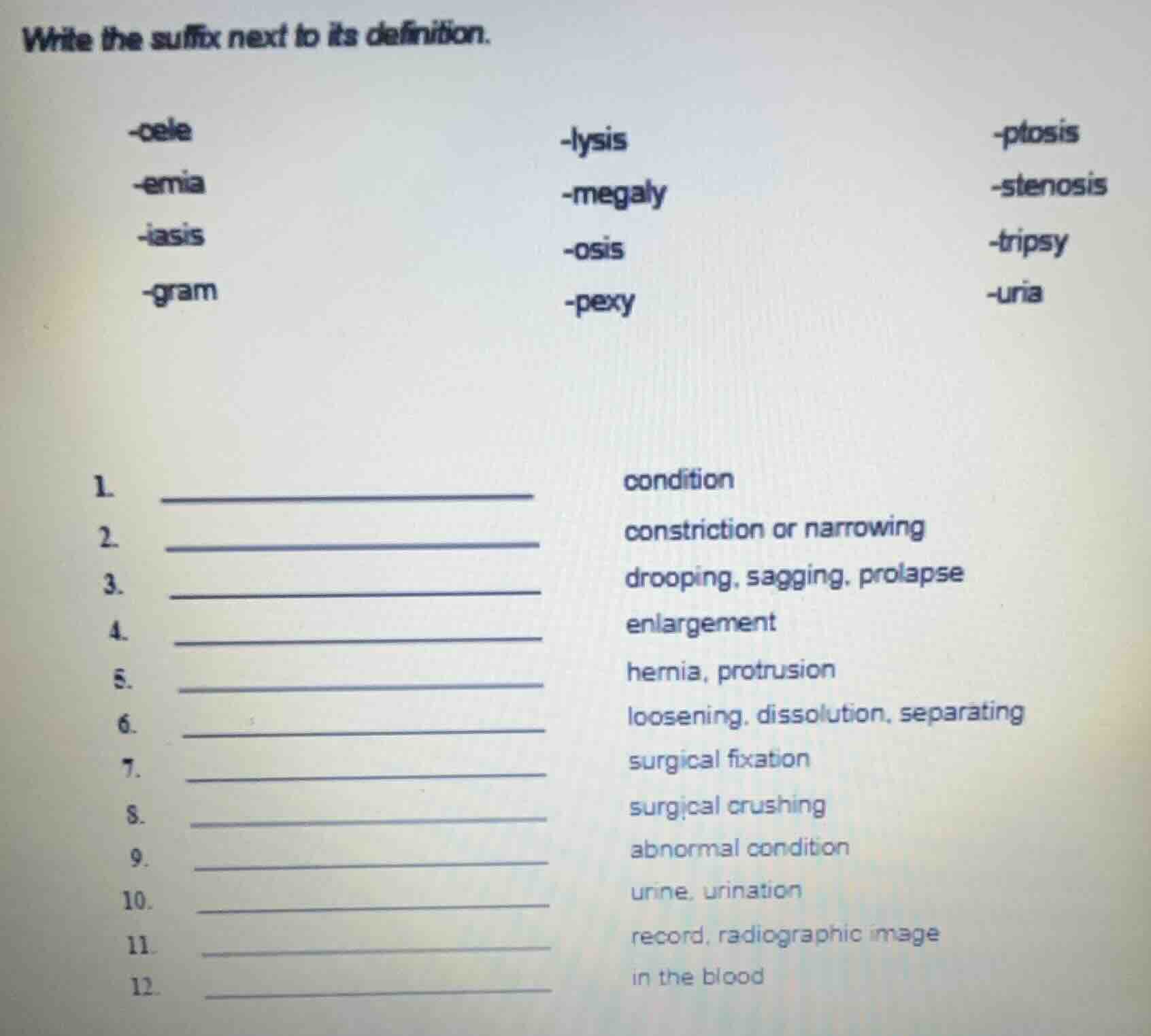 write the suffix next to its definition. -cele -lysis -ptosis -emia -me…