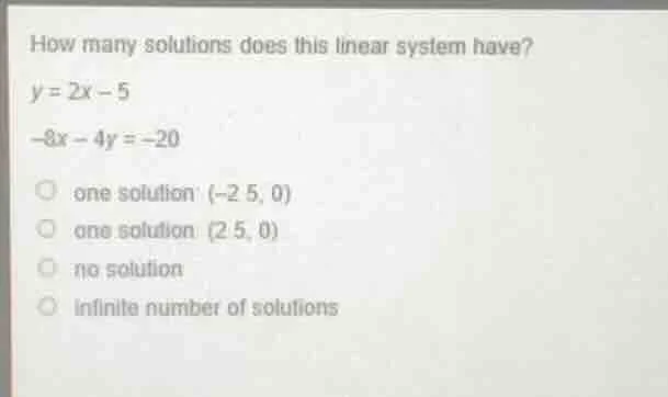 how many solutions does this linear system have? y = 2x - 5 -8x - 4y = …