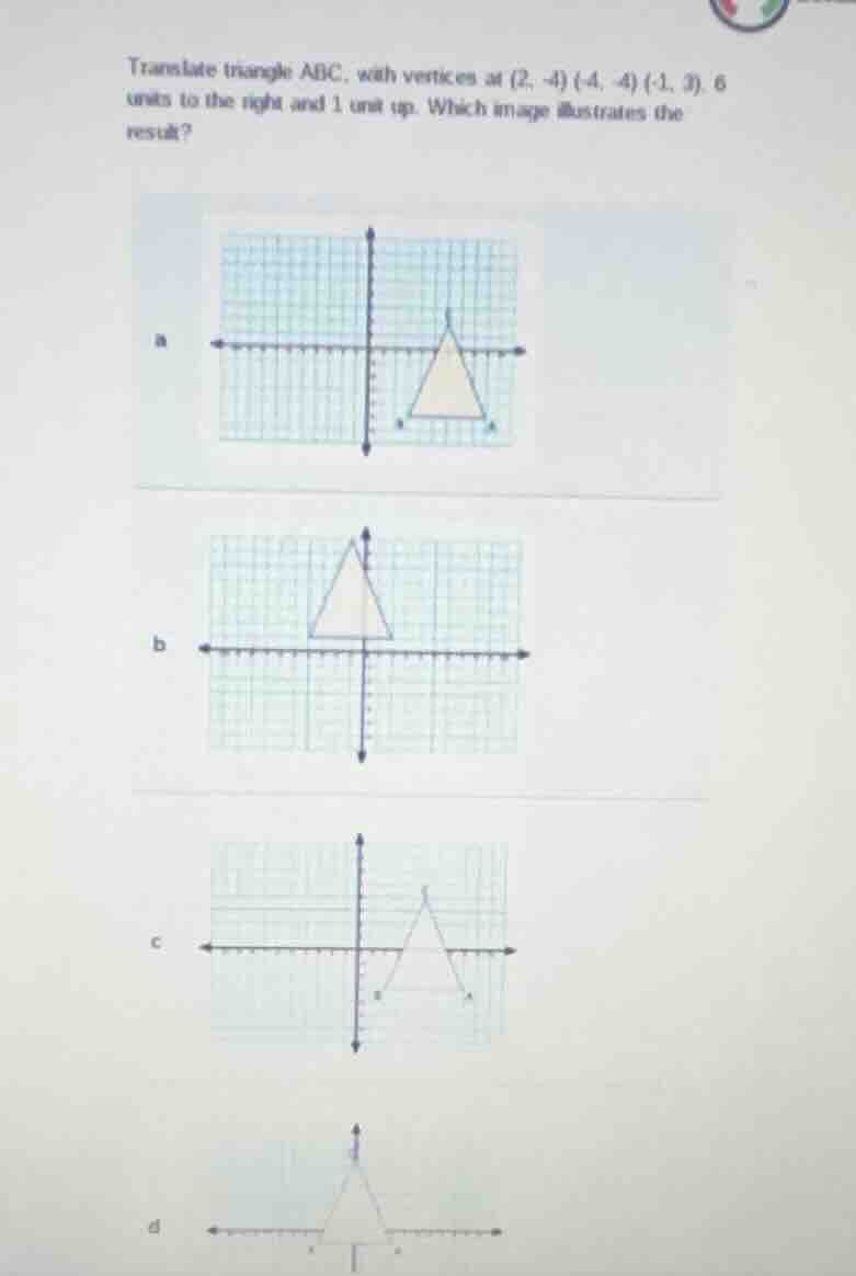 translate triangle abc, with vertices at (2, -4) (-4, 4) (-1, 3), 6 uni…