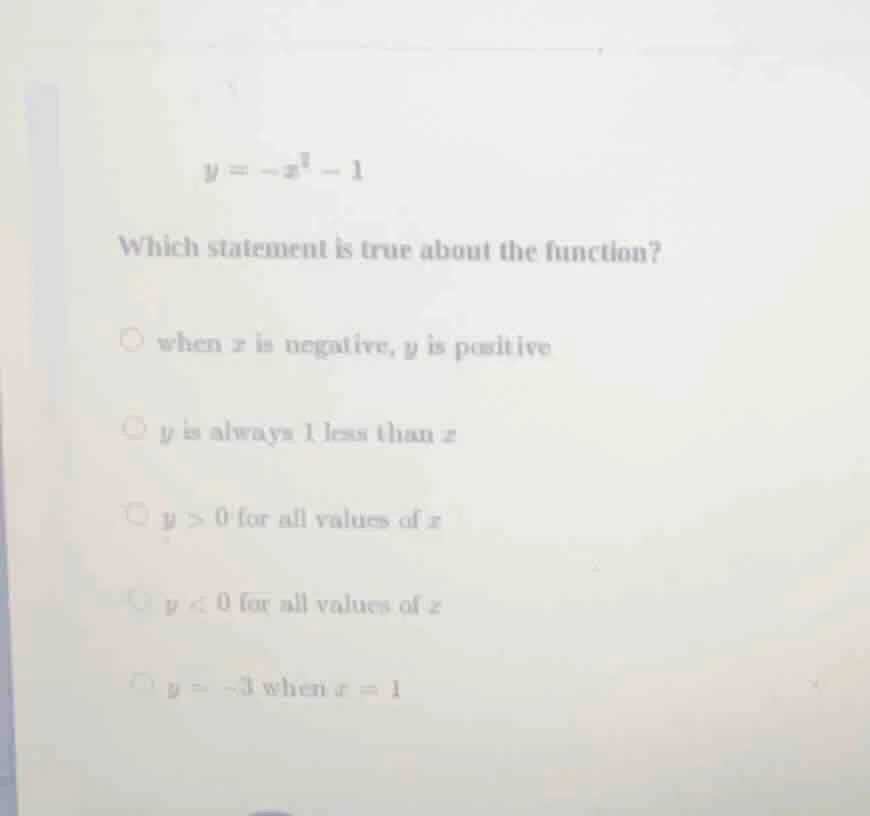 y = -x² - 1 which statement is true about the function? ○ when x is neg…