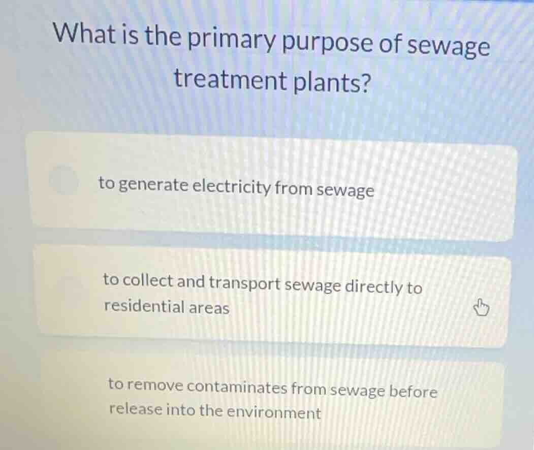 what is the primary purpose of sewage treatment plants? to generate ele…