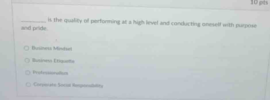 ______ is the quality of performing at a high level and conducting ones…