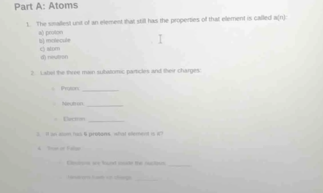 part a: atoms 1. the smallest unit of an element that still has the pro…