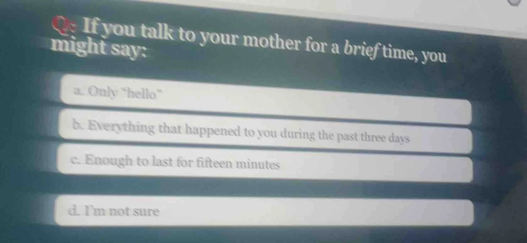 q: if you talk to your mother for a brief time, you might say: a. only …