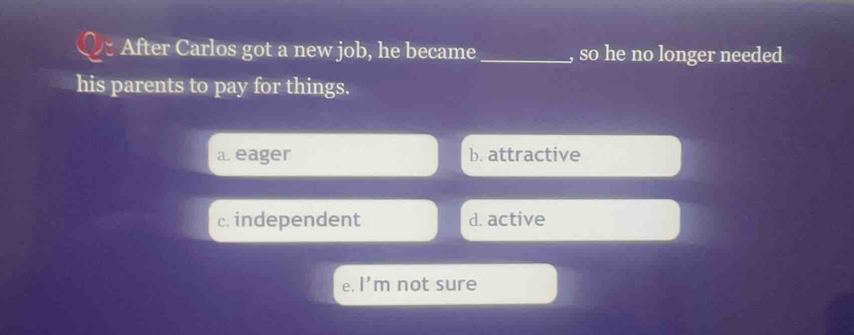 after carlos got a new job, he became ______, so he no longer needed hi…