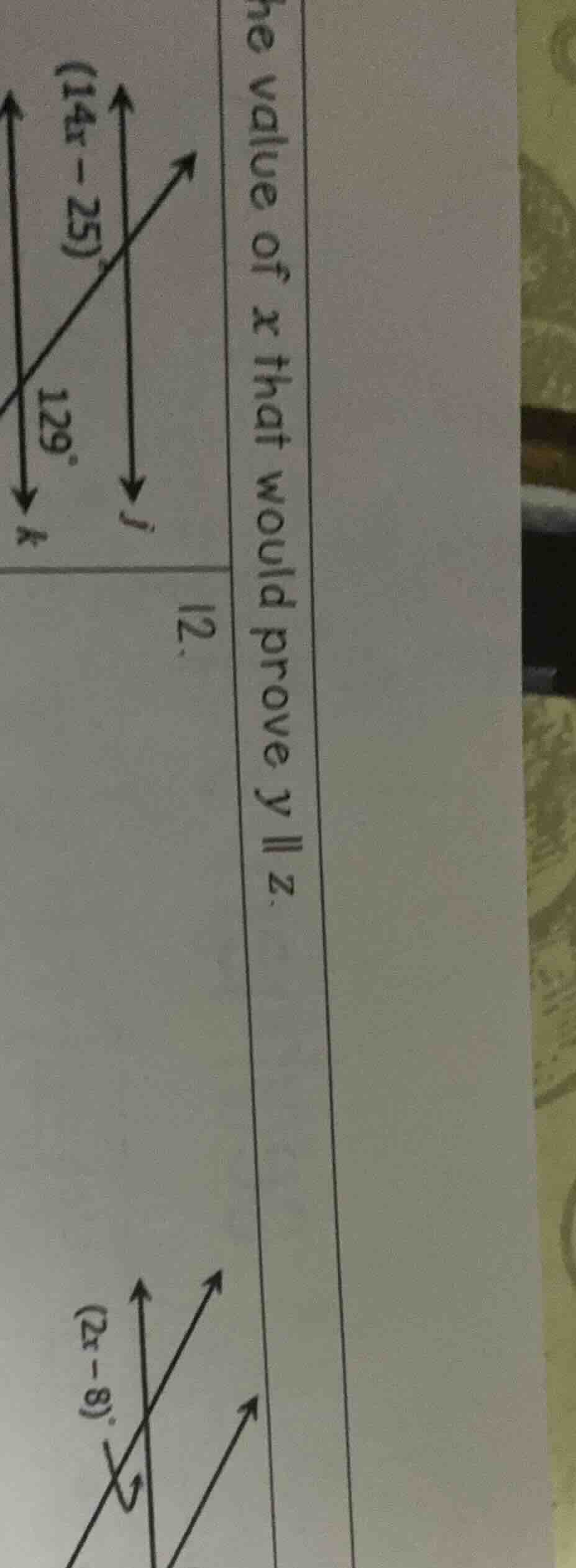 the value of x that would prove y || z. 12. (14x - 25)° 129° j k (2x - …